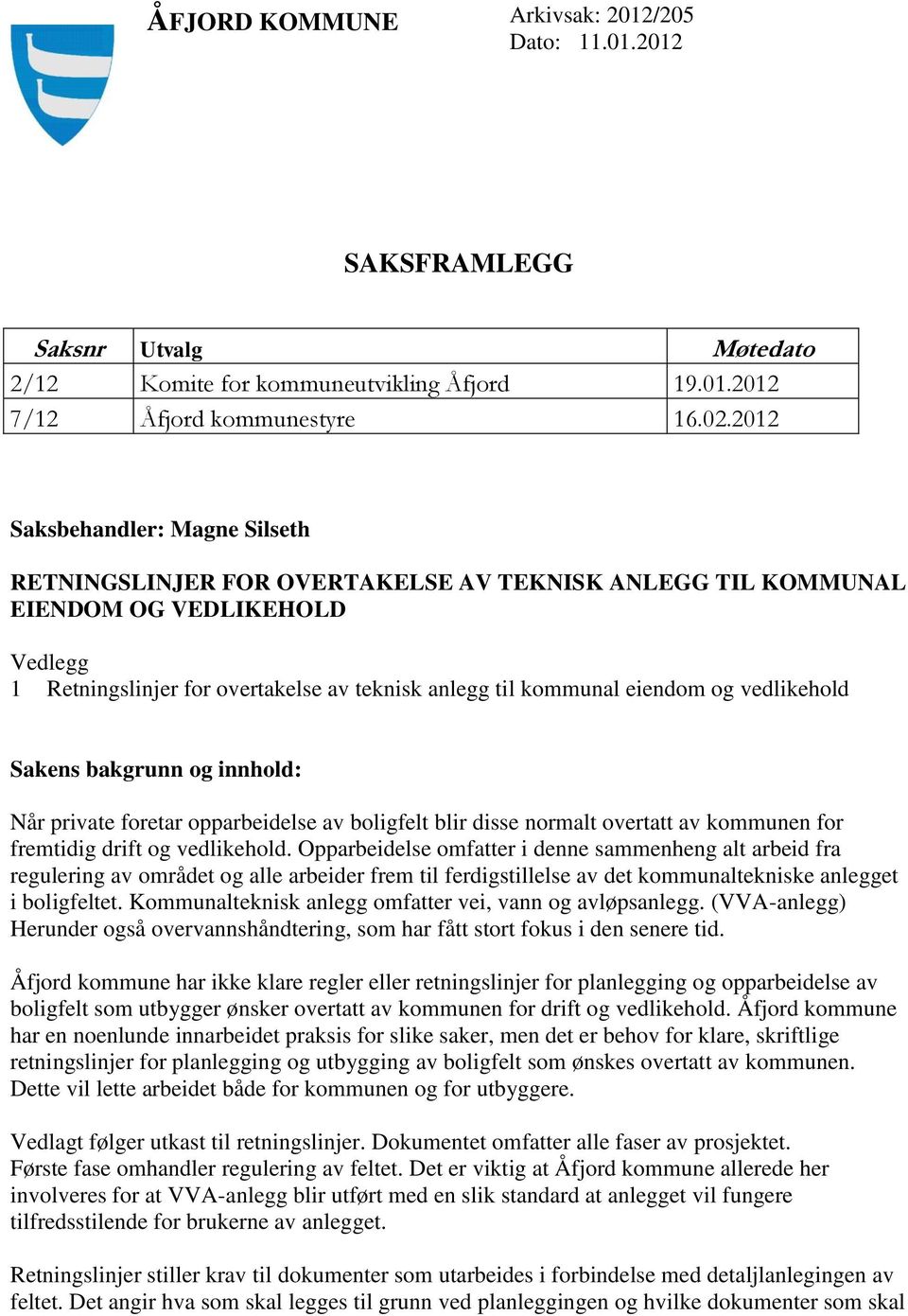 og vedlikehold Sakens bakgrunn og innhold: Når private foretar opparbeidelse av boligfelt blir disse normalt overtatt av kommunen for fremtidig drift og vedlikehold.