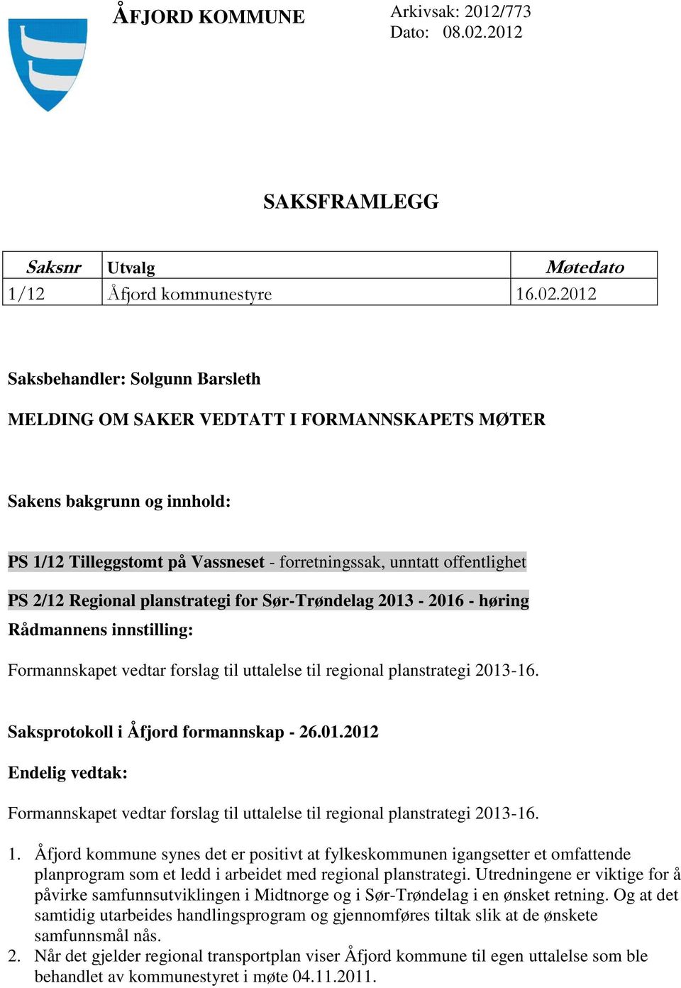 2012 Saksbehandler: Solgunn Barsleth MELDING OM SAKER VEDTATT I FORMANNSKAPETS MØTER Sakens bakgrunn og innhold: PS 1/12 Tilleggstomt på Vassneset - forretningssak, unntatt offentlighet PS 2/12