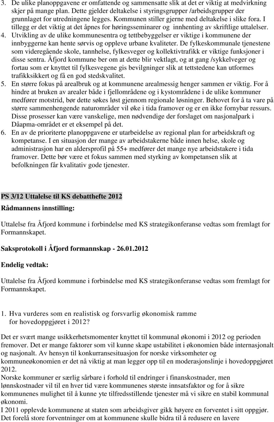 I tillegg er det viktig at det åpnes for høringsseminarer og innhenting av skriftlige uttalelser. 4.