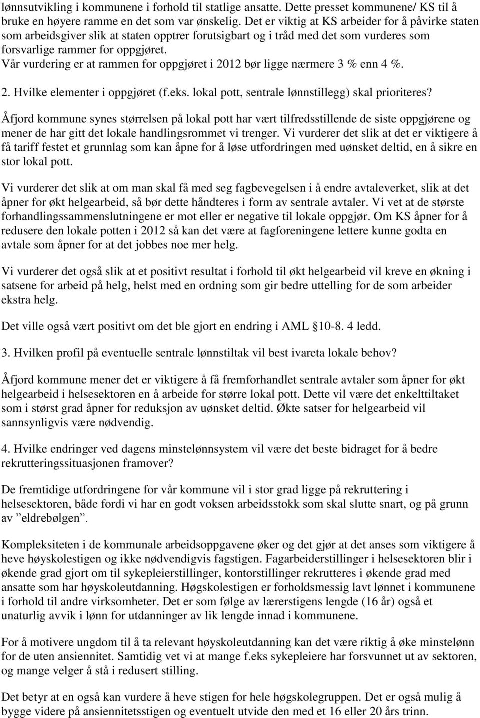 Vår vurdering er at rammen for oppgjøret i 2012 bør ligge nærmere 3 % enn 4 %. 2. Hvilke elementer i oppgjøret (f.eks. lokal pott, sentrale lønnstillegg) skal prioriteres?