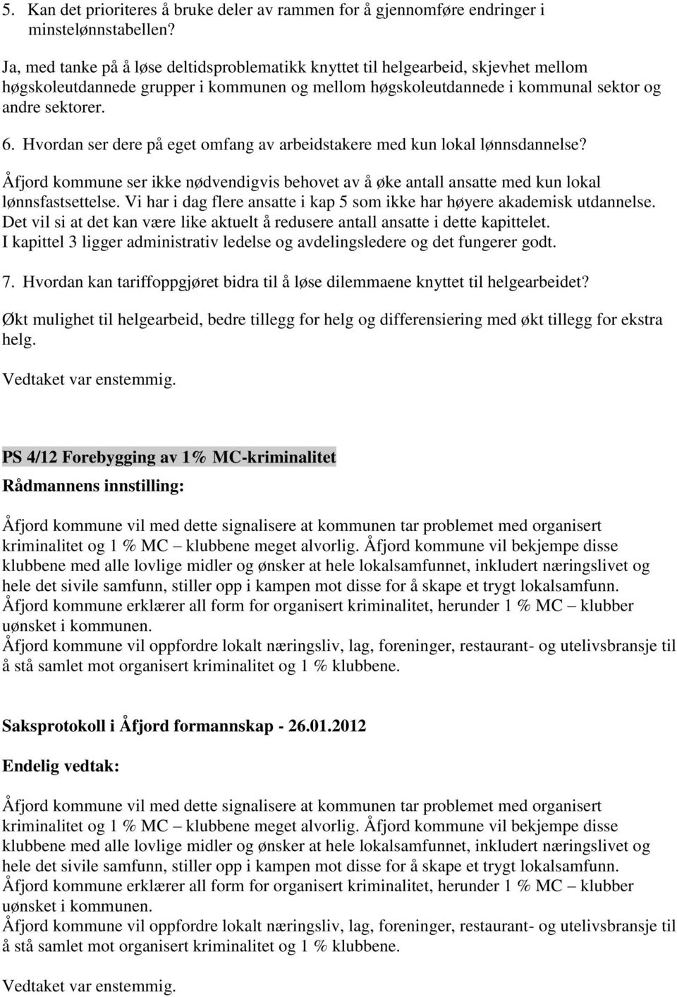 Hvordan ser dere på eget omfang av arbeidstakere med kun lokal lønnsdannelse? Åfjord kommune ser ikke nødvendigvis behovet av å øke antall ansatte med kun lokal lønnsfastsettelse.