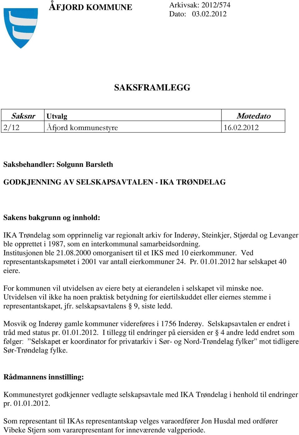 2012 Saksbehandler: Solgunn Barsleth GODKJENNING AV SELSKAPSAVTALEN - IKA TRØNDELAG Sakens bakgrunn og innhold: IKA Trøndelag som opprinnelig var regionalt arkiv for Inderøy, Steinkjer, Stjørdal og