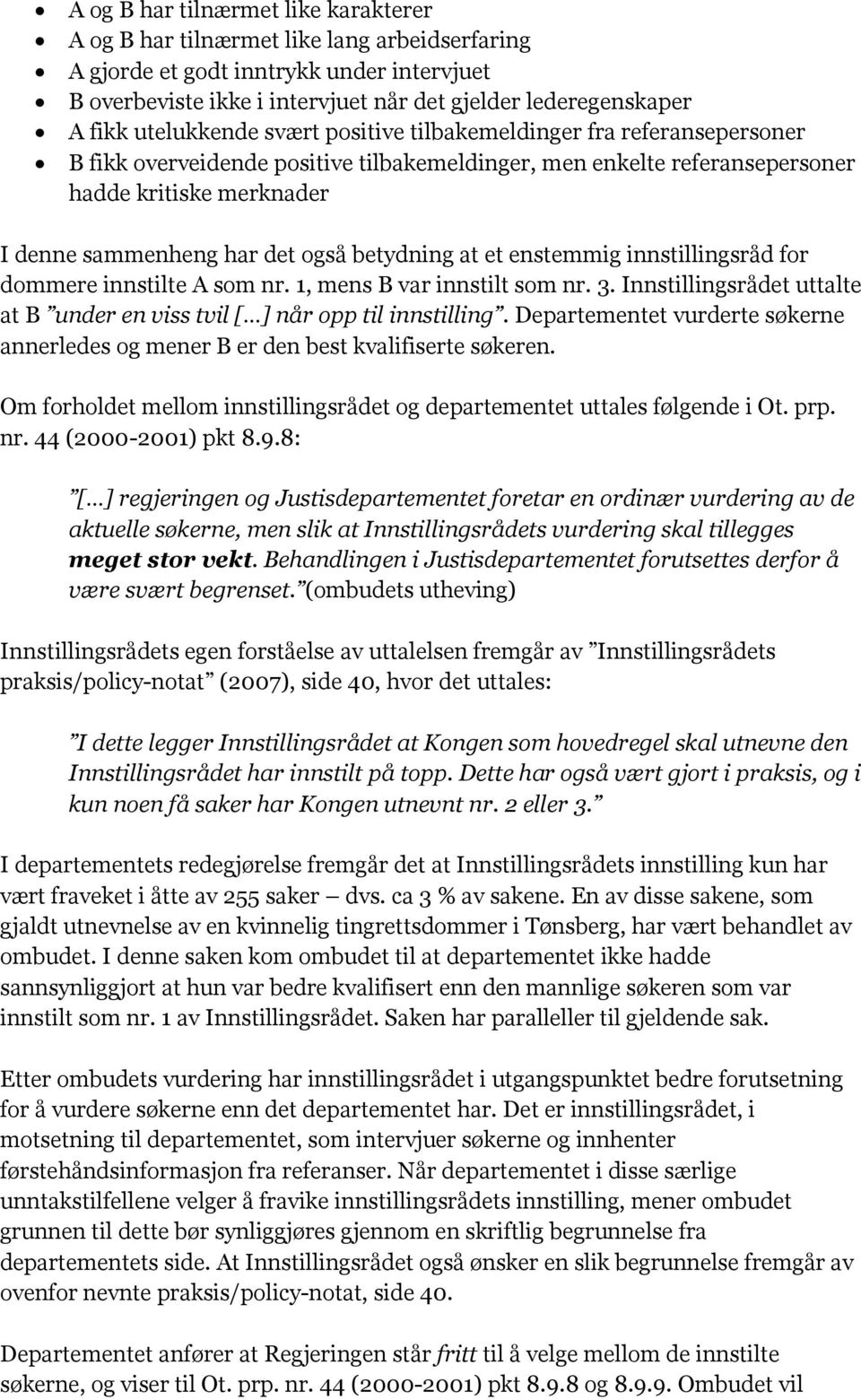 betydning at et enstemmig innstillingsråd for dommere innstilte A som nr. 1, mens B var innstilt som nr. 3. Innstillingsrådet uttalte at B under en viss tvil [ ] når opp til innstilling.