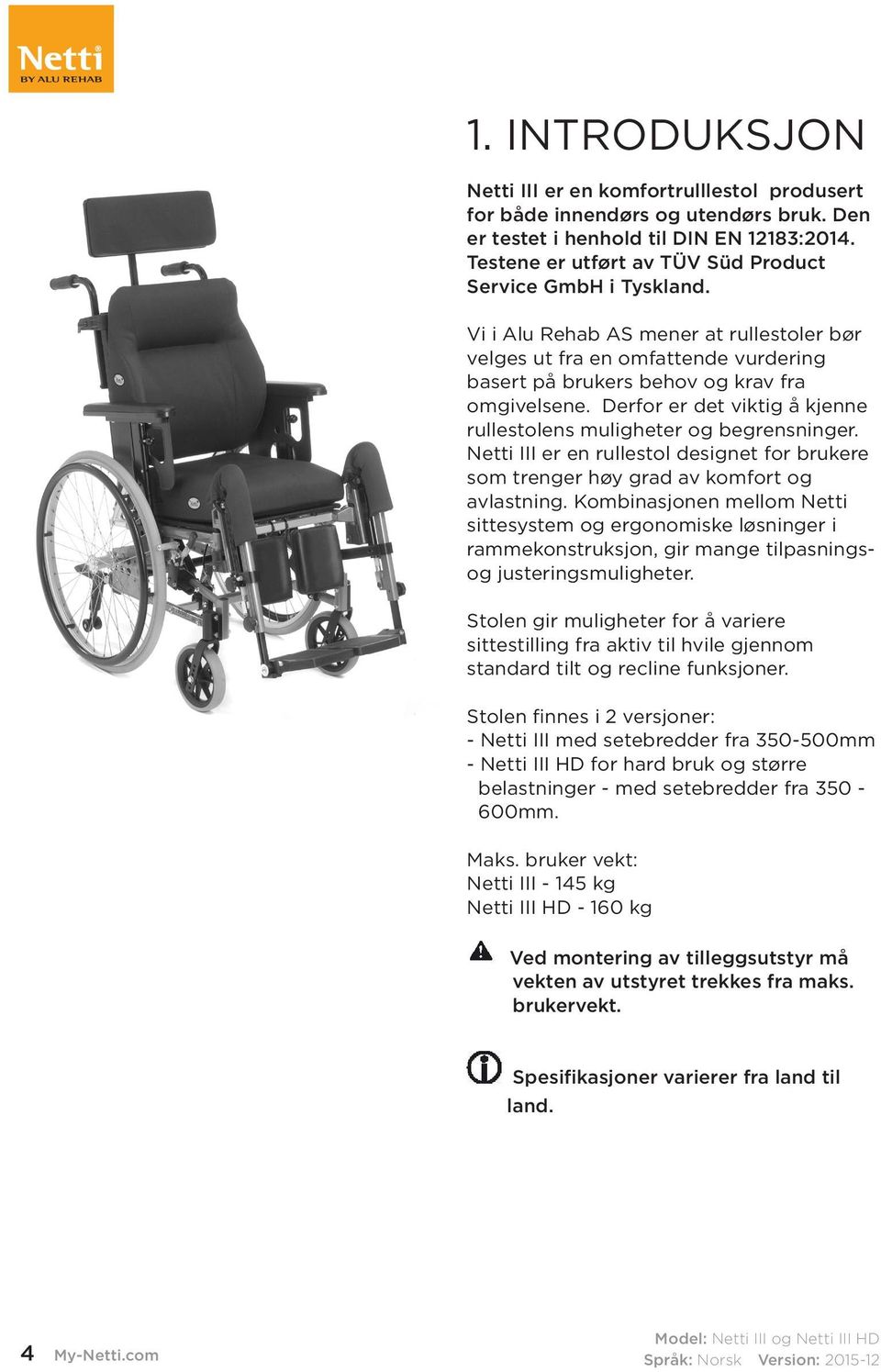 Derfor er det viktig å kjenne rullestolens muligheter og begrensninger. Netti III er en rullestol designet for brukere som trenger høy grad av komfort og avlastning.