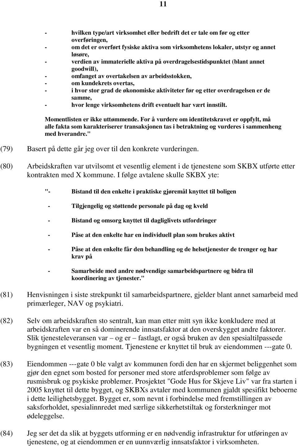 etter overdragelsen er de samme, - hvor lenge virksomhetens drift eventuelt har vært innstilt. Momentlisten er ikke uttømmende.