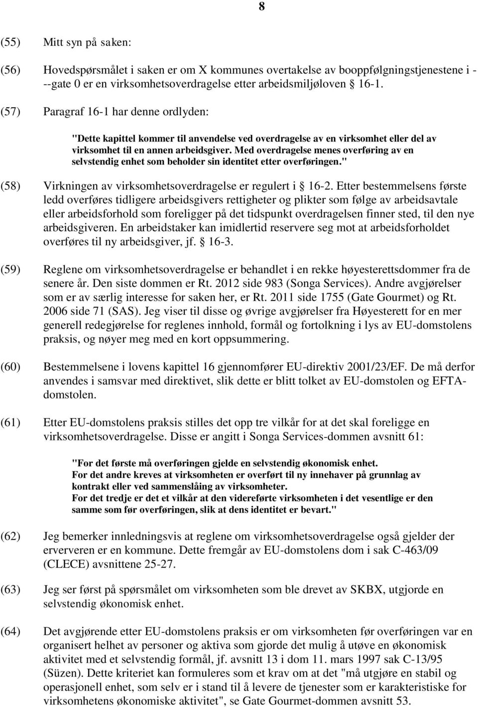 Med overdragelse menes overføring av en selvstendig enhet som beholder sin identitet etter overføringen." (58) Virkningen av virksomhetsoverdragelse er regulert i 16-2.