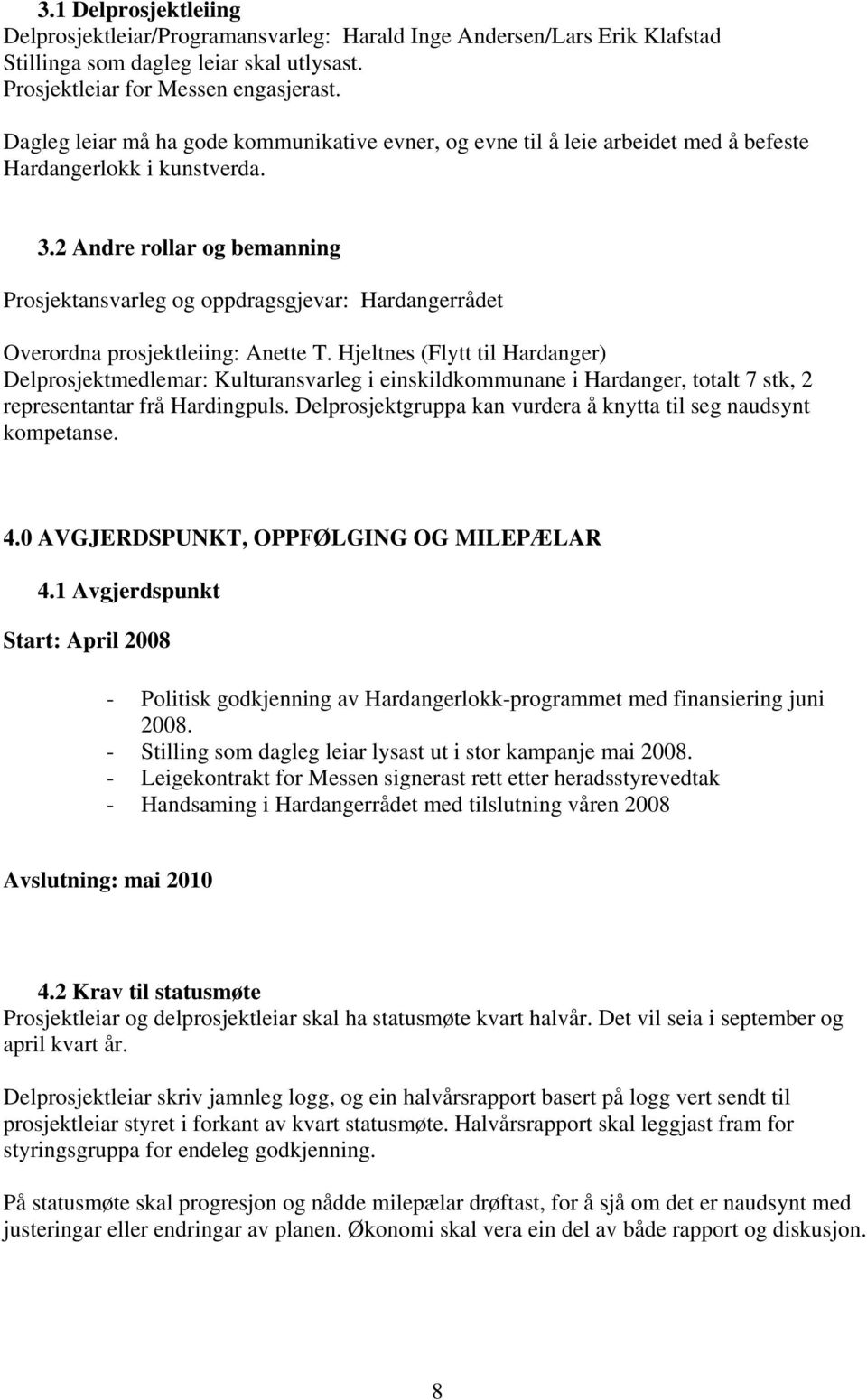 2 Andre rollar og bemanning Prosjektansvarleg og oppdragsgjevar: Hardangerrådet Overordna prosjektleiing: Anette T.