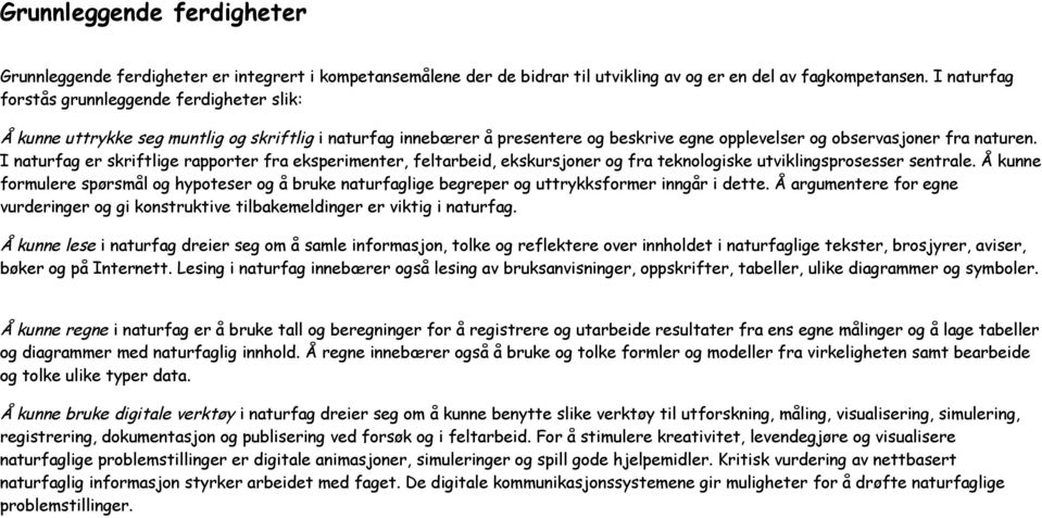 I naturfag er skriftlige rapporter fra eksperimenter, feltarbeid, ekskursjoner og fra teknologiske utviklingsprosesser sentrale.