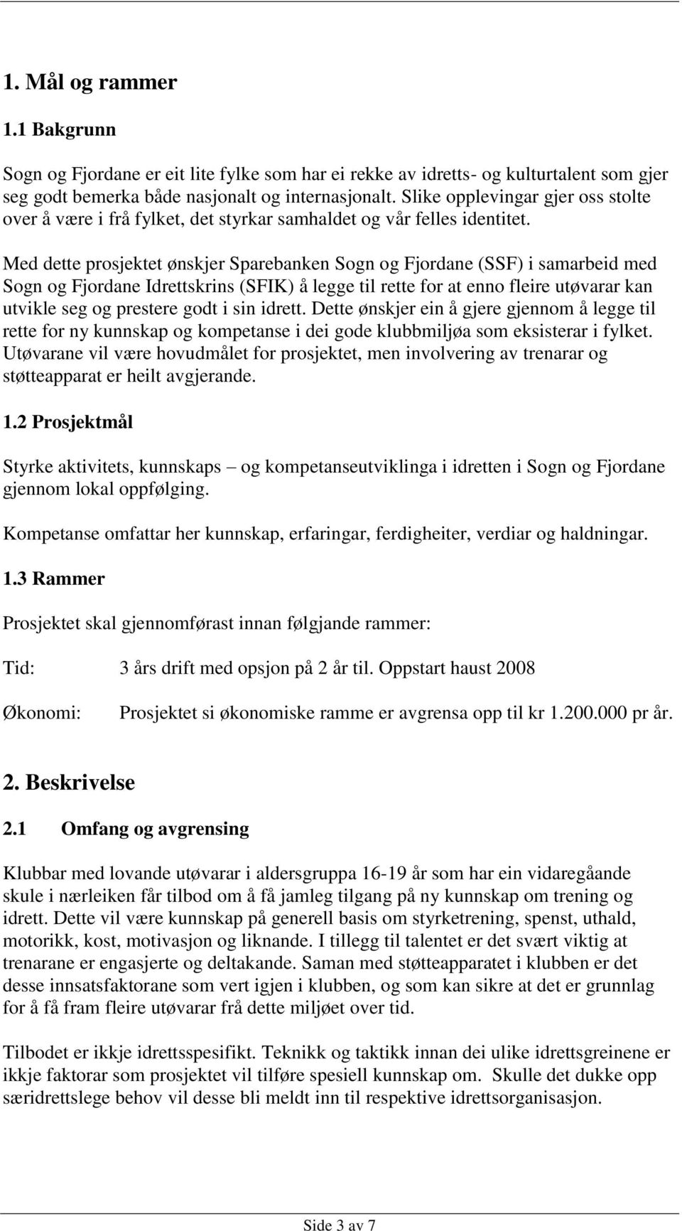 Med dette prosjektet ønskjer Sparebanken Sogn og Fjordane (SSF) i samarbeid med Sogn og Fjordane Idrettskrins (SFIK) å legge til rette for at enno fleire utøvarar kan utvikle seg og prestere godt i