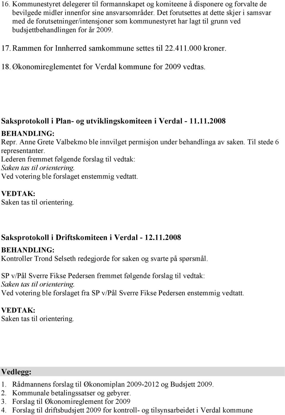 411.000 kroner. 18. Økonomireglementet for Verdal kommune for 2009 vedtas. Saksprotokoll i Plan- og utviklingskomiteen i Verdal - 11.11.2008 BEHANDLING: Repr.