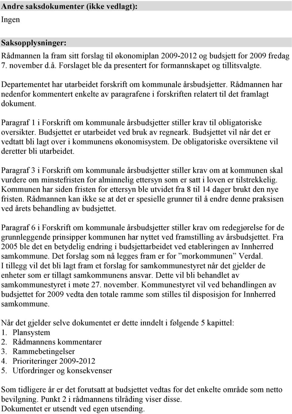 Paragraf 1 i Forskrift om kommunale årsbudsjetter stiller krav til obligatoriske oversikter. Budsjettet er utarbeidet ved bruk av regneark.