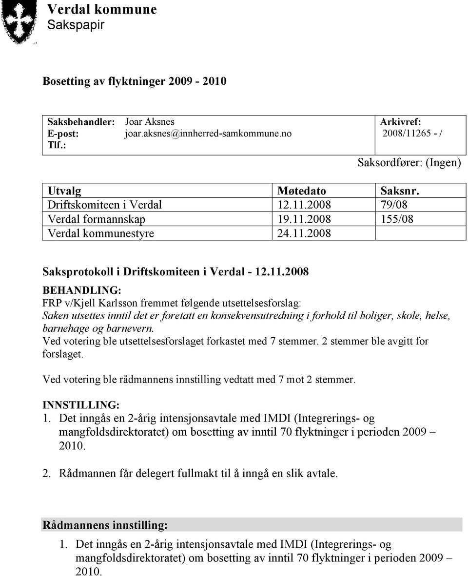 11.2008 BEHANDLING: FRP v/kjell Karlsson fremmet følgende utsettelsesforslag: Saken utsettes inntil det er foretatt en konsekvensutredning i forhold til boliger, skole, helse, barnehage og barnevern.