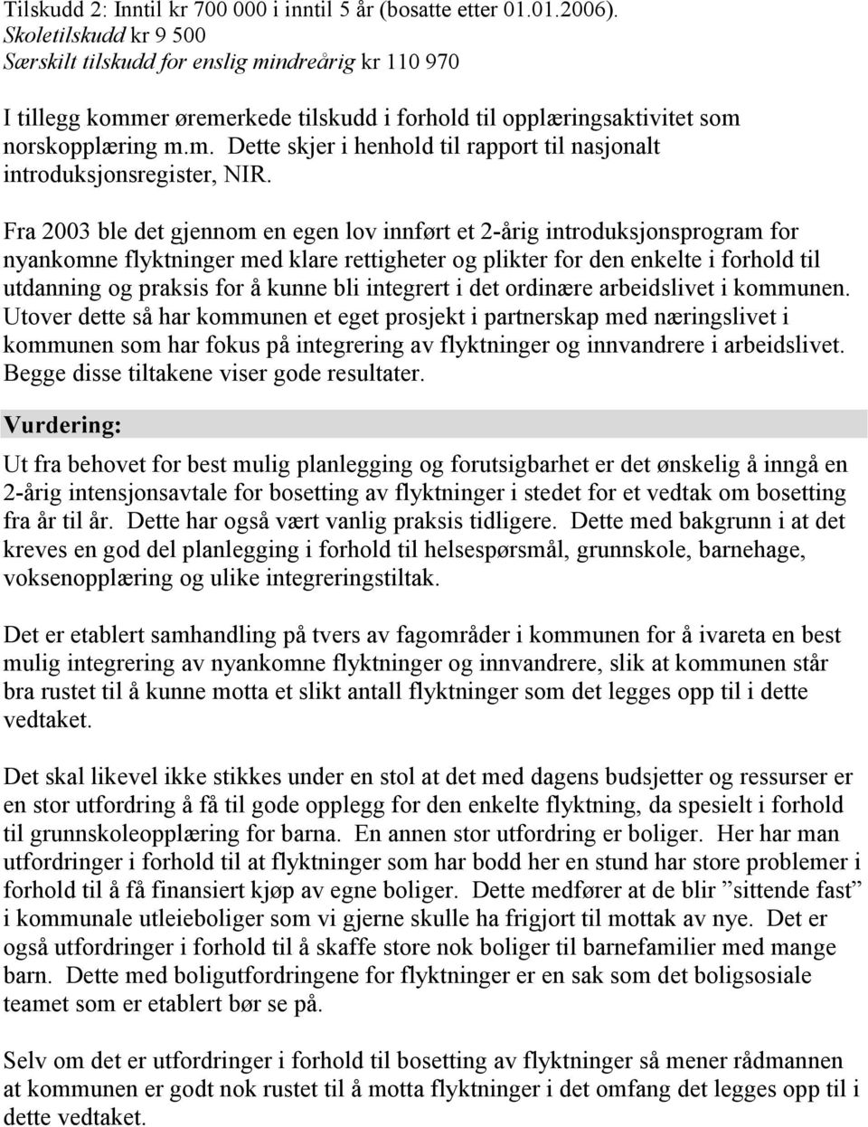 Fra 2003 ble det gjennom en egen lov innført et 2-årig introduksjonsprogram for nyankomne flyktninger med klare rettigheter og plikter for den enkelte i forhold til utdanning og praksis for å kunne