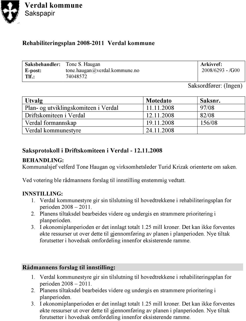 11.2008 BEHANDLING: Kommunalsjef velferd Tone Haugan og virksomhetsleder Turid Krizak orienterte om saken. Ved votering ble rådmannens forslag til innstilling enstemmig vedtatt. INNSTILLING: 1.