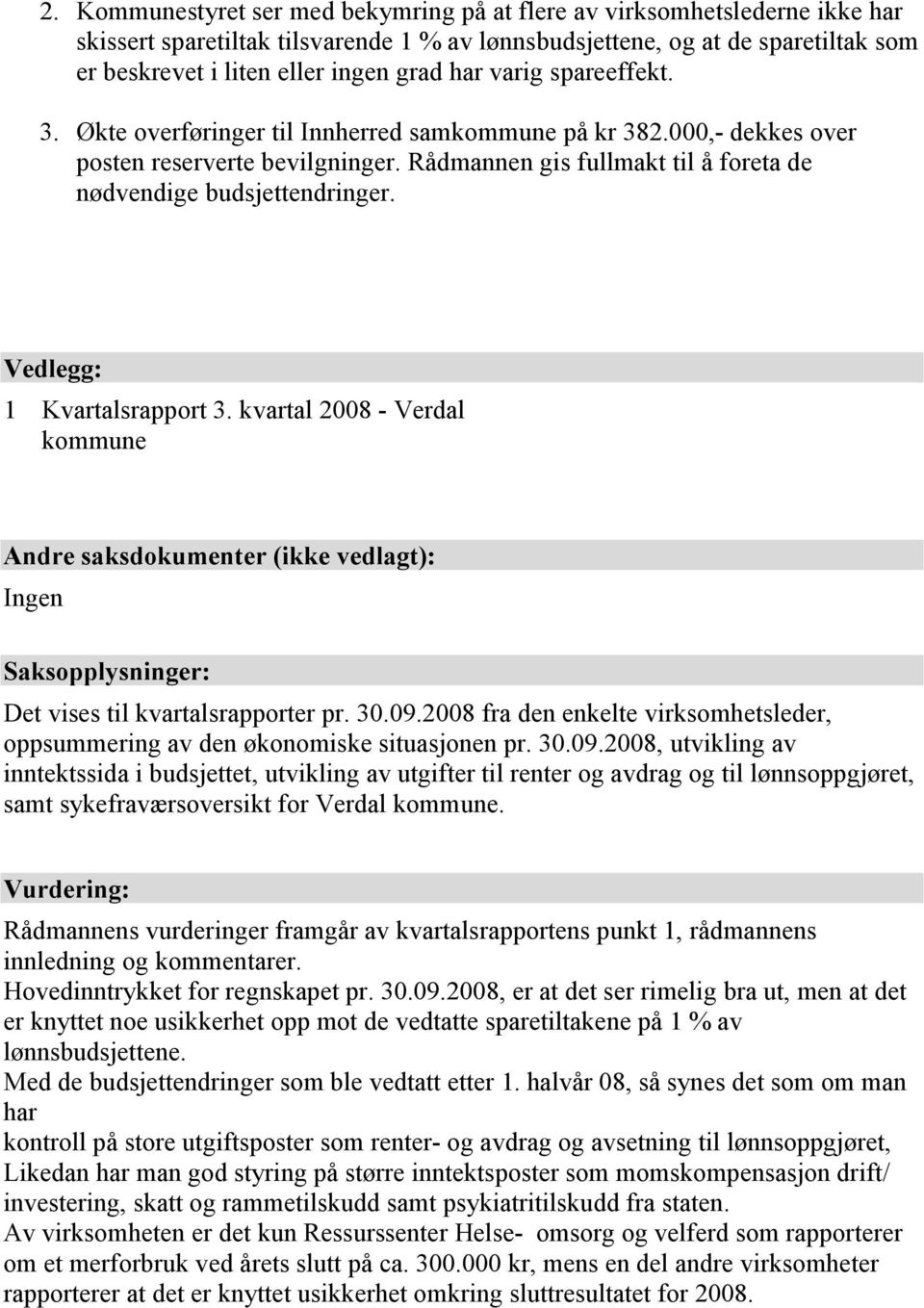 Vedlegg: 1 Kvartalsrapport 3. kvartal 2008 - Verdal kommune Andre saksdokumenter (ikke vedlagt): Ingen Saksopplysninger: Det vises til kvartalsrapporter pr. 30.09.