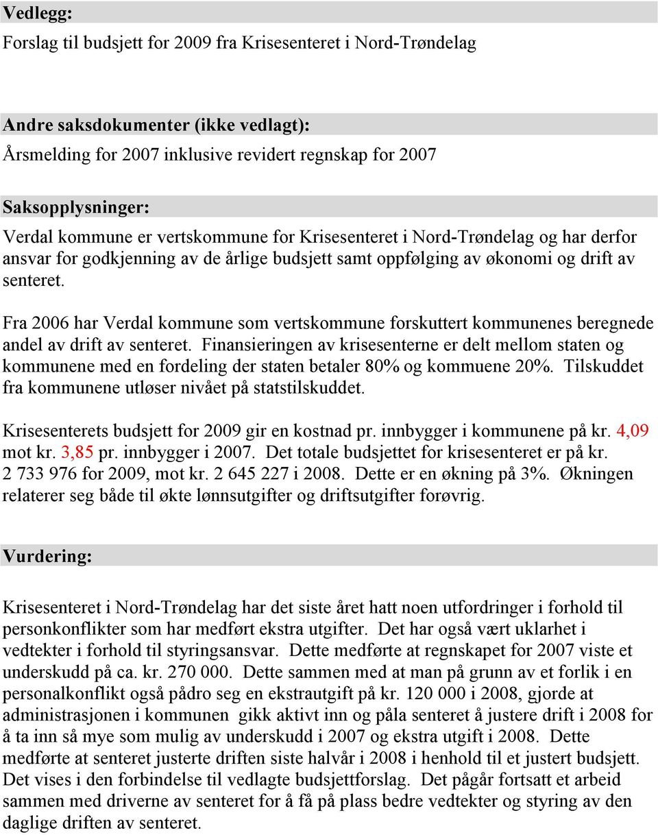 Fra 2006 har Verdal kommune som vertskommune forskuttert kommunenes beregnede andel av drift av senteret.