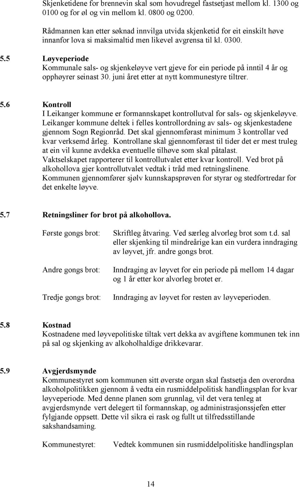 5 Løyveperiode Kommunale sals- og skjenkeløyve vert gjeve for ein periode på inntil 4 år og opphøyrer seinast 30. juni året etter at nytt kommunestyre tiltrer. 5.