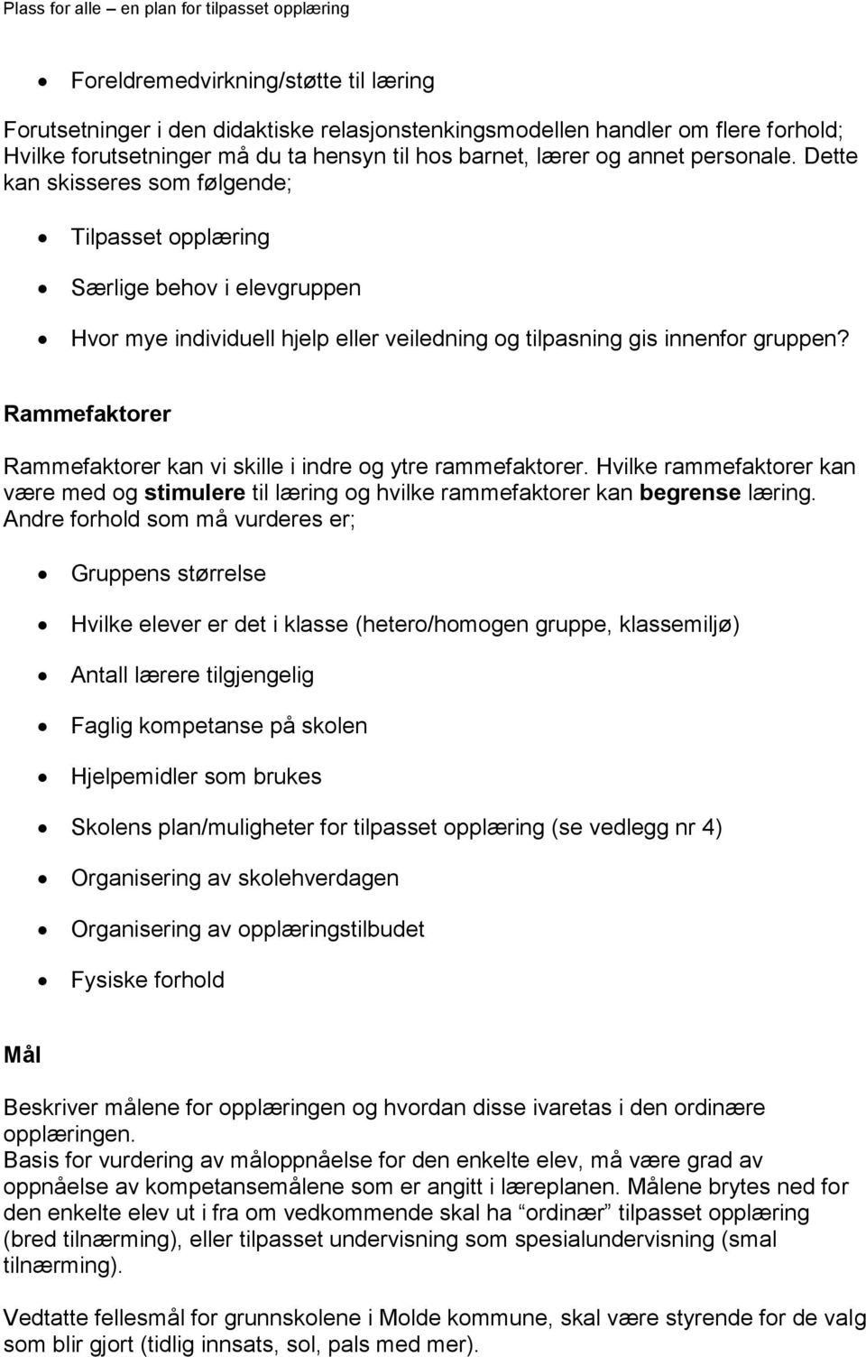 Rammefaktorer Rammefaktorer kan vi skille i indre og ytre rammefaktorer. Hvilke rammefaktorer kan være med og stimulere til læring og hvilke rammefaktorer kan begrense læring.