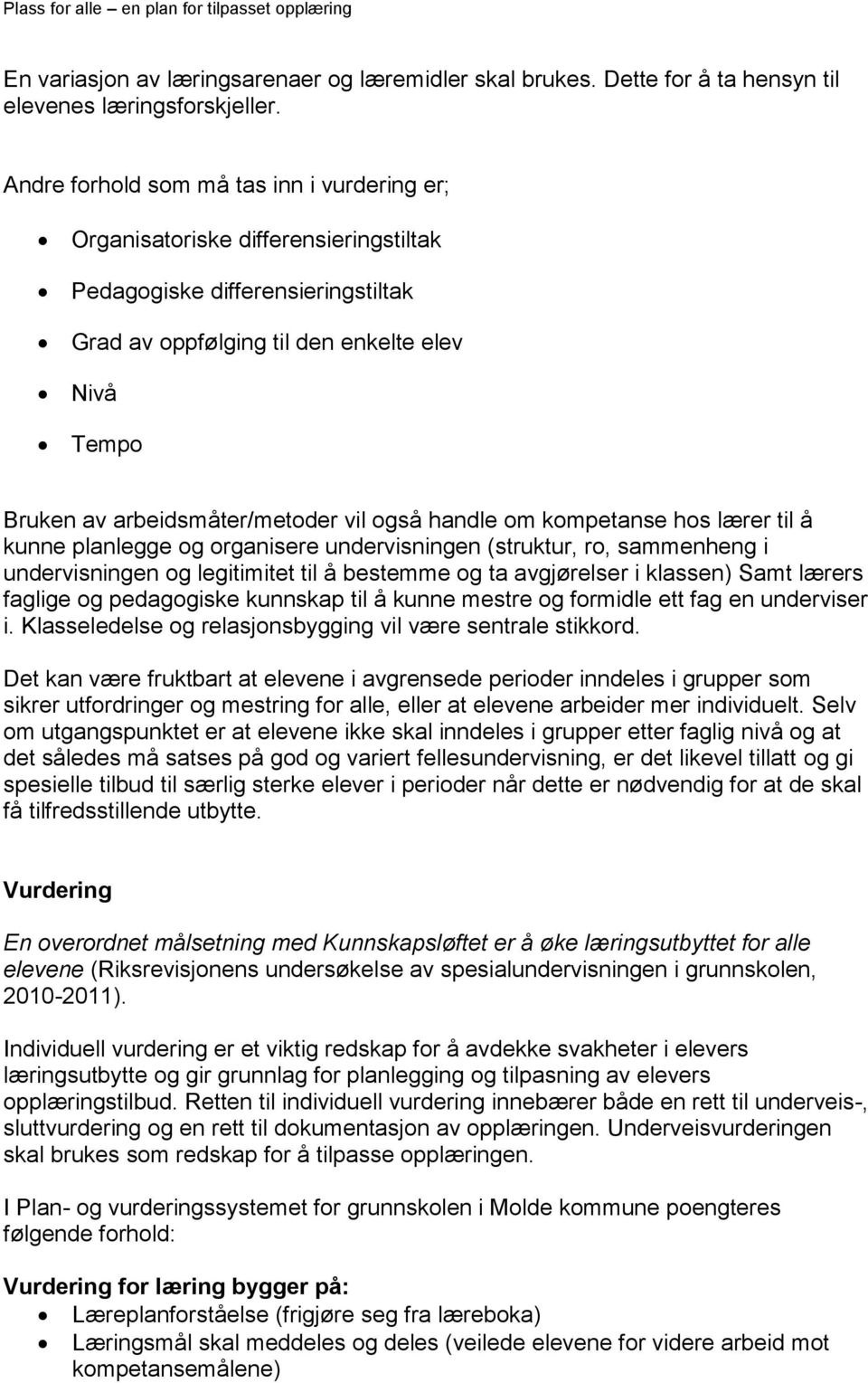 arbeidsmåter/metoder vil også handle om kompetanse hos lærer til å kunne planlegge og organisere undervisningen (struktur, ro, sammenheng i undervisningen og legitimitet til å bestemme og ta