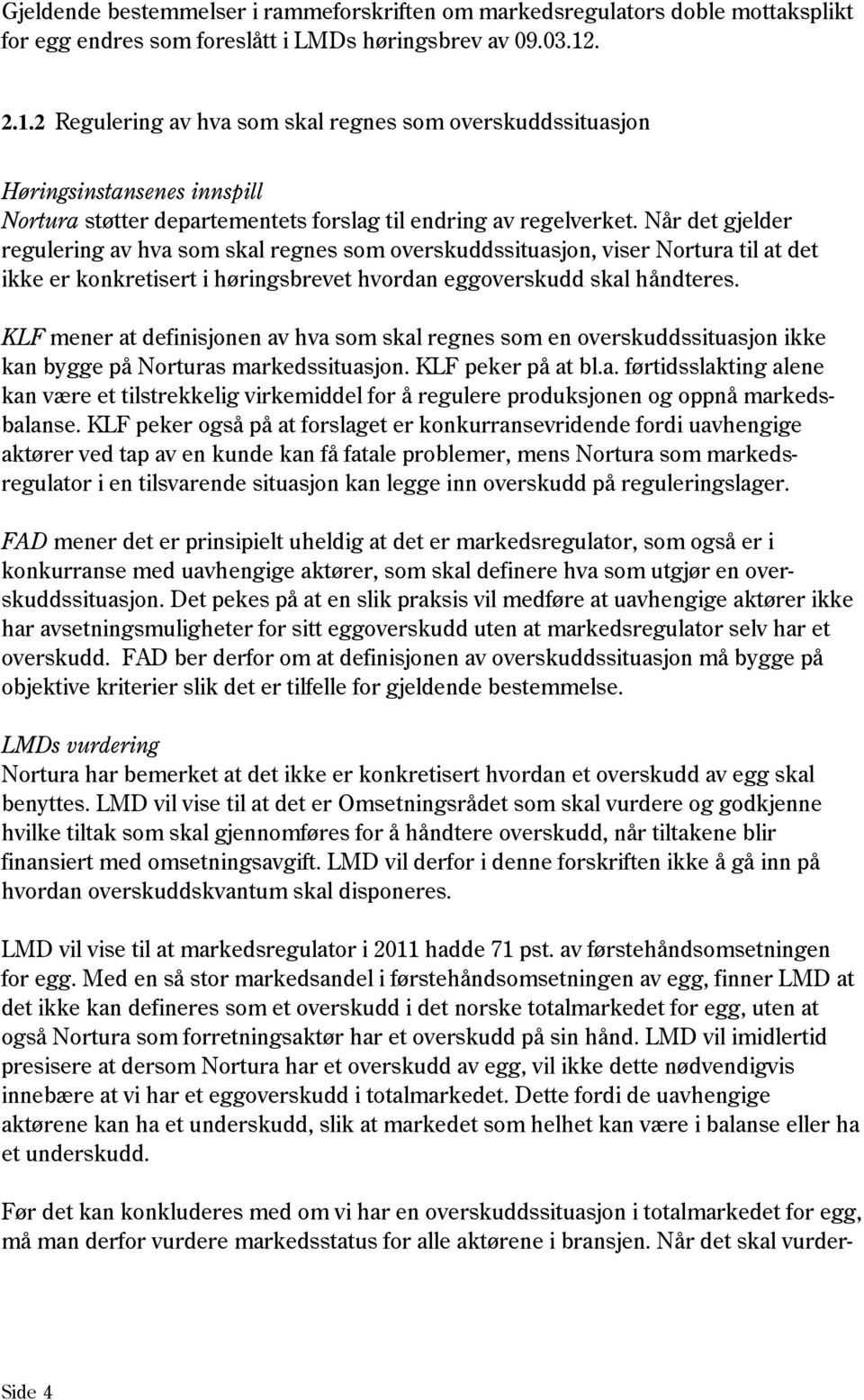 Når det gjelder regulering av hva som skal regnes som overskuddssituasjon, viser Nortura til at det ikke er konkretisert i høringsbrevet hvordan eggoverskudd skal håndteres.