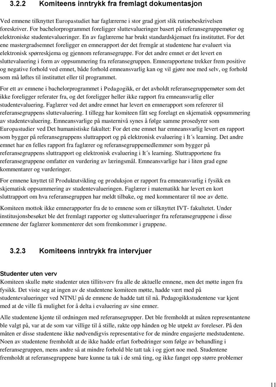 For det ene mastergradsemnet foreligger en emnerapport der det fremgår at studentene har evaluert via elektronisk spørreskjema og gjennom referansegruppe.