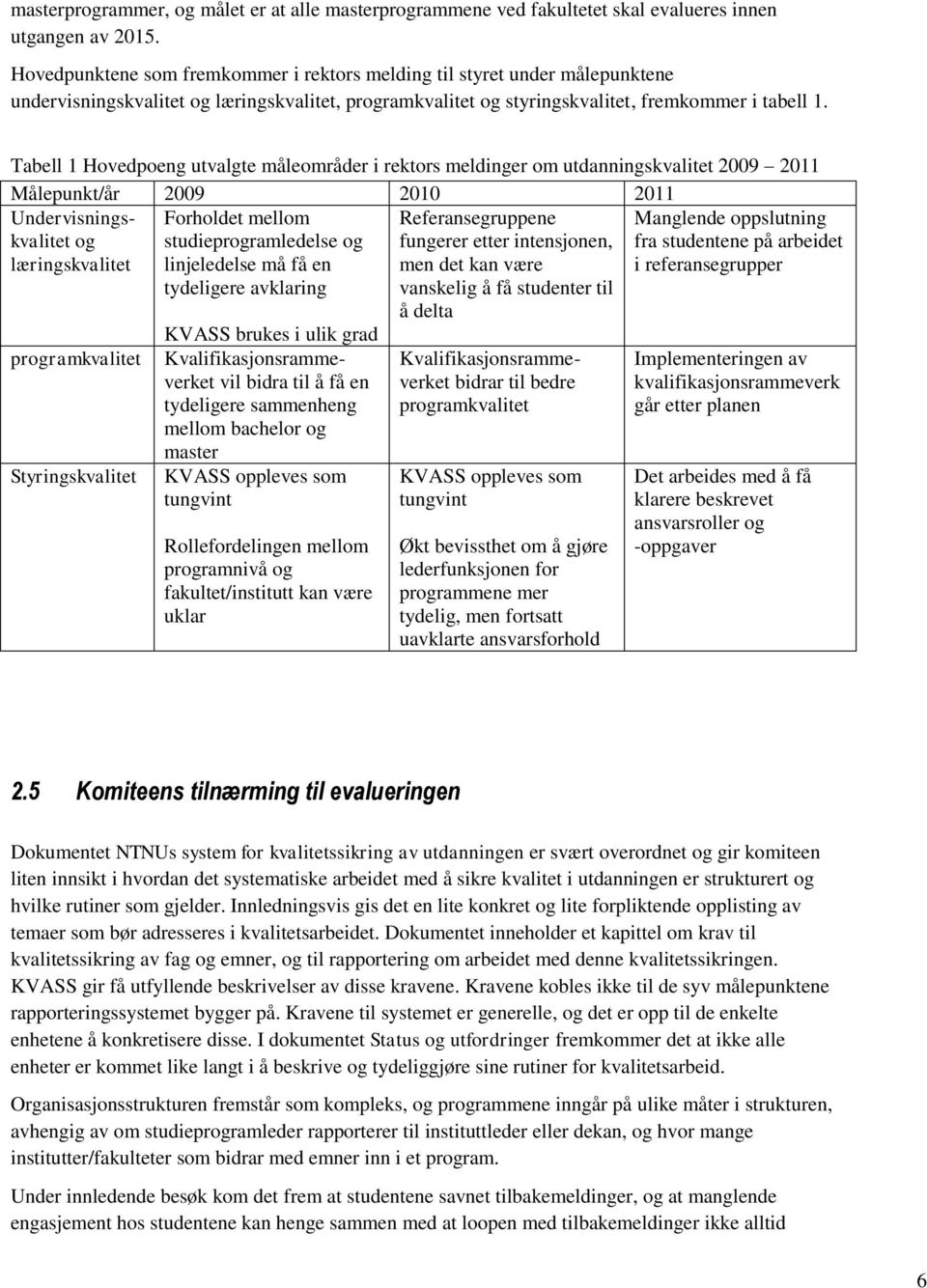 Tabell 1 Hovedpoeng utvalgte måleområder i rektors meldinger om utdanningskvalitet 2009 2011 Målepunkt/år 2009 2010 2011 Undervisningskvalitet og læringskvalitet Manglende oppslutning fra studentene