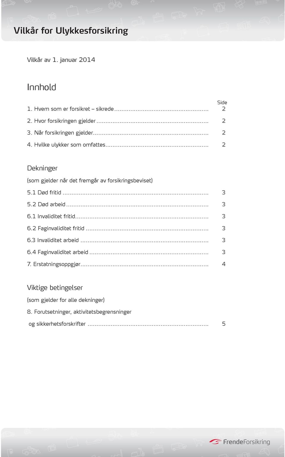 .. 3 6.1 Invaliditet fritid... 3 6.2 Faginvaliditet fritid... 3 6.3 Invaliditet arbeid... 3 6.4 Faginvaliditet arbeid... 3 7.