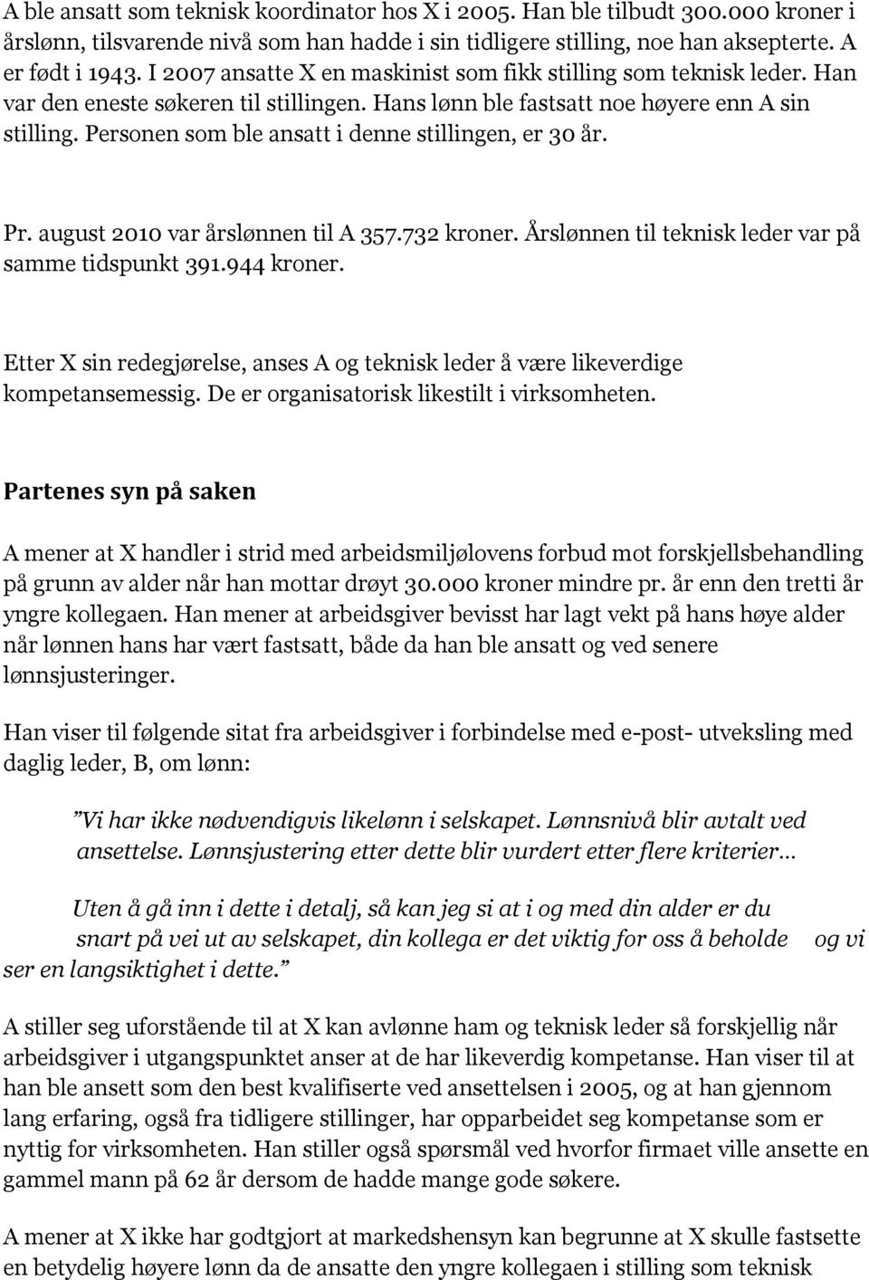 Personen som ble ansatt i denne stillingen, er 30 år. Pr. august 2010 var årslønnen til A 357.732 kroner. Årslønnen til teknisk leder var på samme tidspunkt 391.944 kroner.