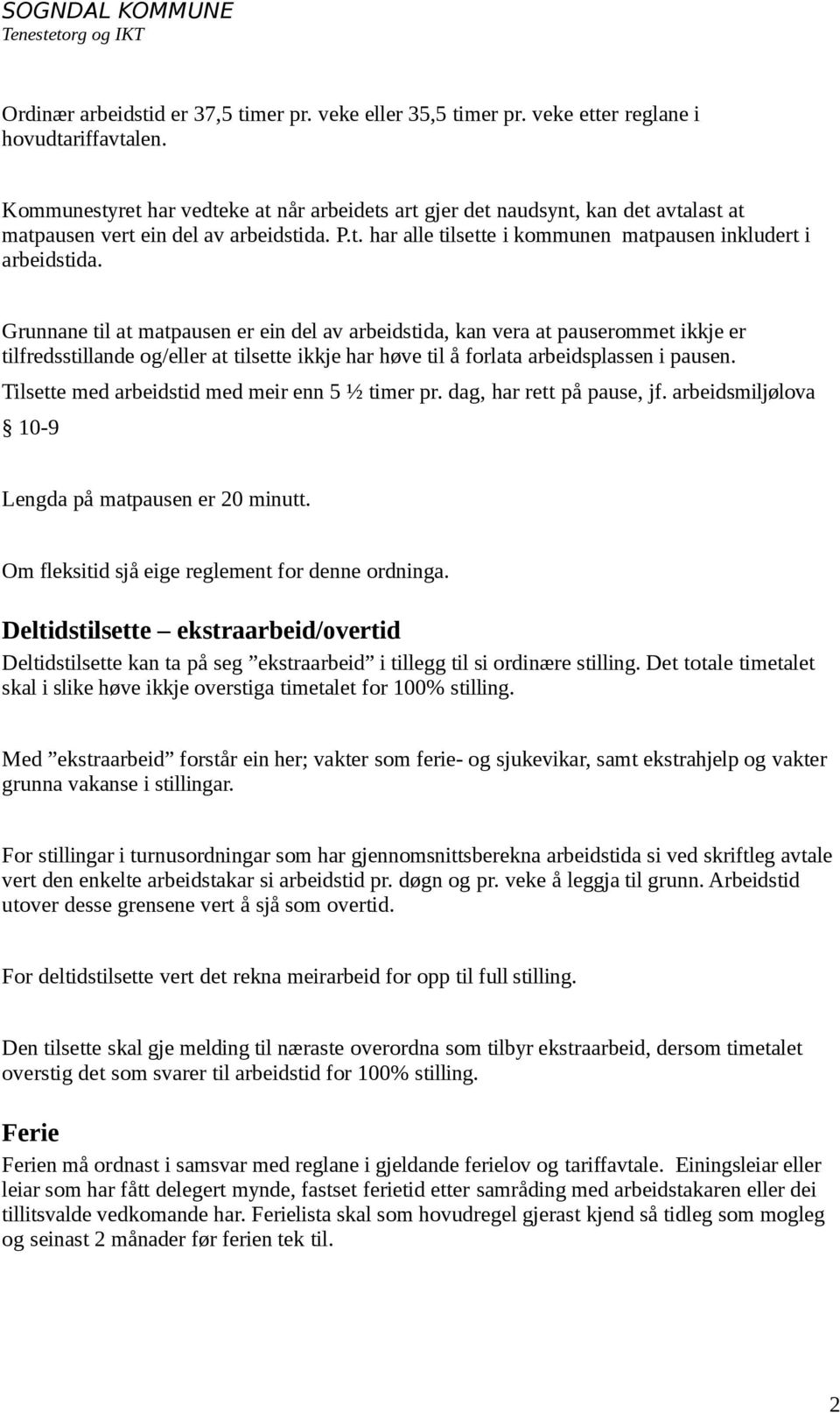 Grunnane til at matpausen er ein del av arbeidstida, kan vera at pauserommet ikkje er tilfredsstillande og/eller at tilsette ikkje har høve til å forlata arbeidsplassen i pausen.