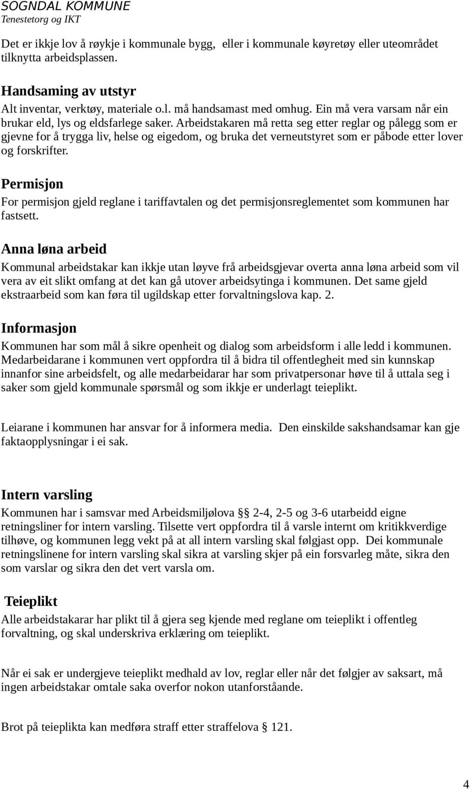 Arbeidstakaren må retta seg etter reglar og pålegg som er gjevne for å trygga liv, helse og eigedom, og bruka det verneutstyret som er påbode etter lover og forskrifter.