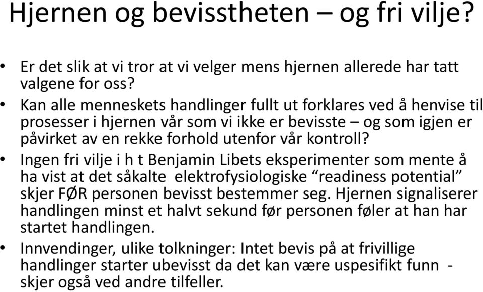 Ingen fri vilje i h t Benjamin Libets eksperimenter som mente å ha vist at det såkalte elektrofysiologiske readiness potential skjer FØR personen bevisst bestemmer seg.