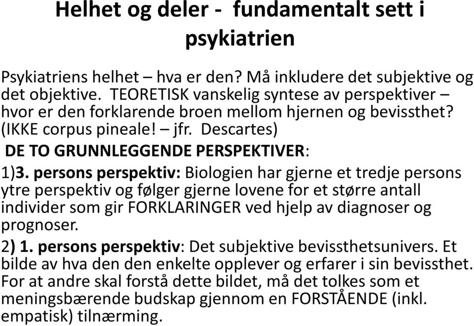 persons perspektiv: Biologien har gjerne et tredje persons ytre perspektiv og følger gjerne lovene for et større antall individer som gir FORKLARINGER ved hjelp av diagnoser og prognoser.