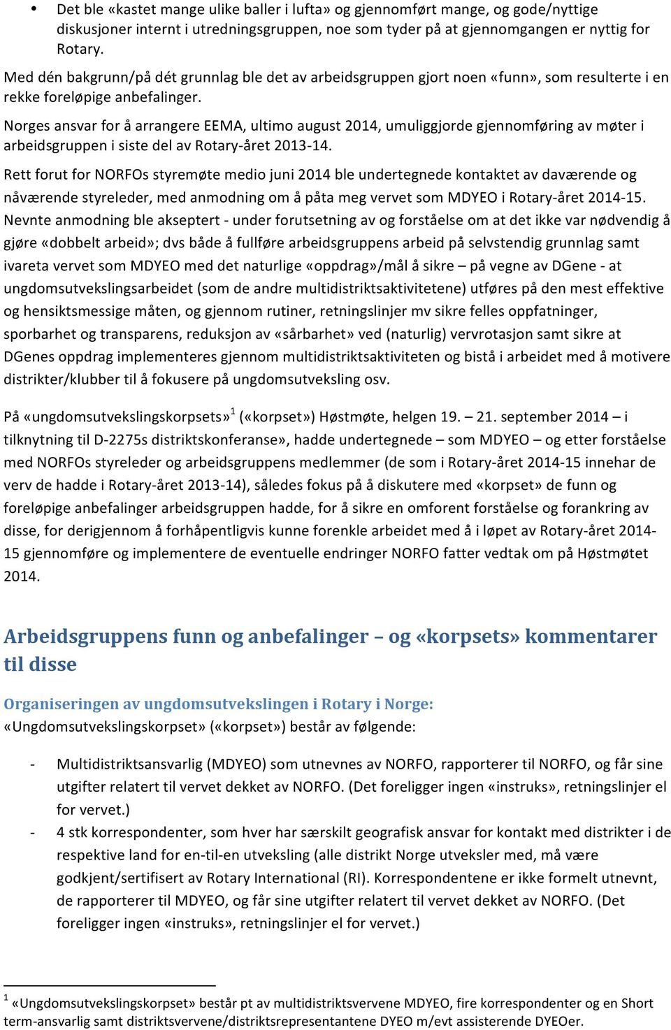 Norges ansvar for å arrangere EEMA, ultimo august 2014, umuliggjorde gjennomføring av møter i arbeidsgruppen i siste del av Rotary- året 2013-14.