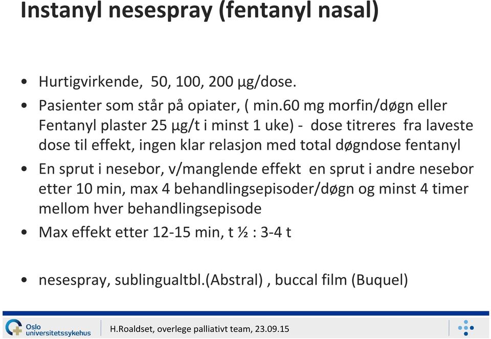 med total døgndose fentanyl En sprut i nesebor, v/manglende effekt en sprut i andre nesebor etter 10 min, max4