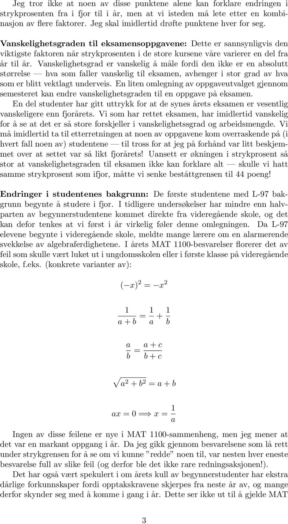 Vanskelighetsgraden til eksamensoppgavene: Dette er sannsynligvis den viktigste faktoren når strykprosenten i de store kursene våre varierer en del fra år til år.