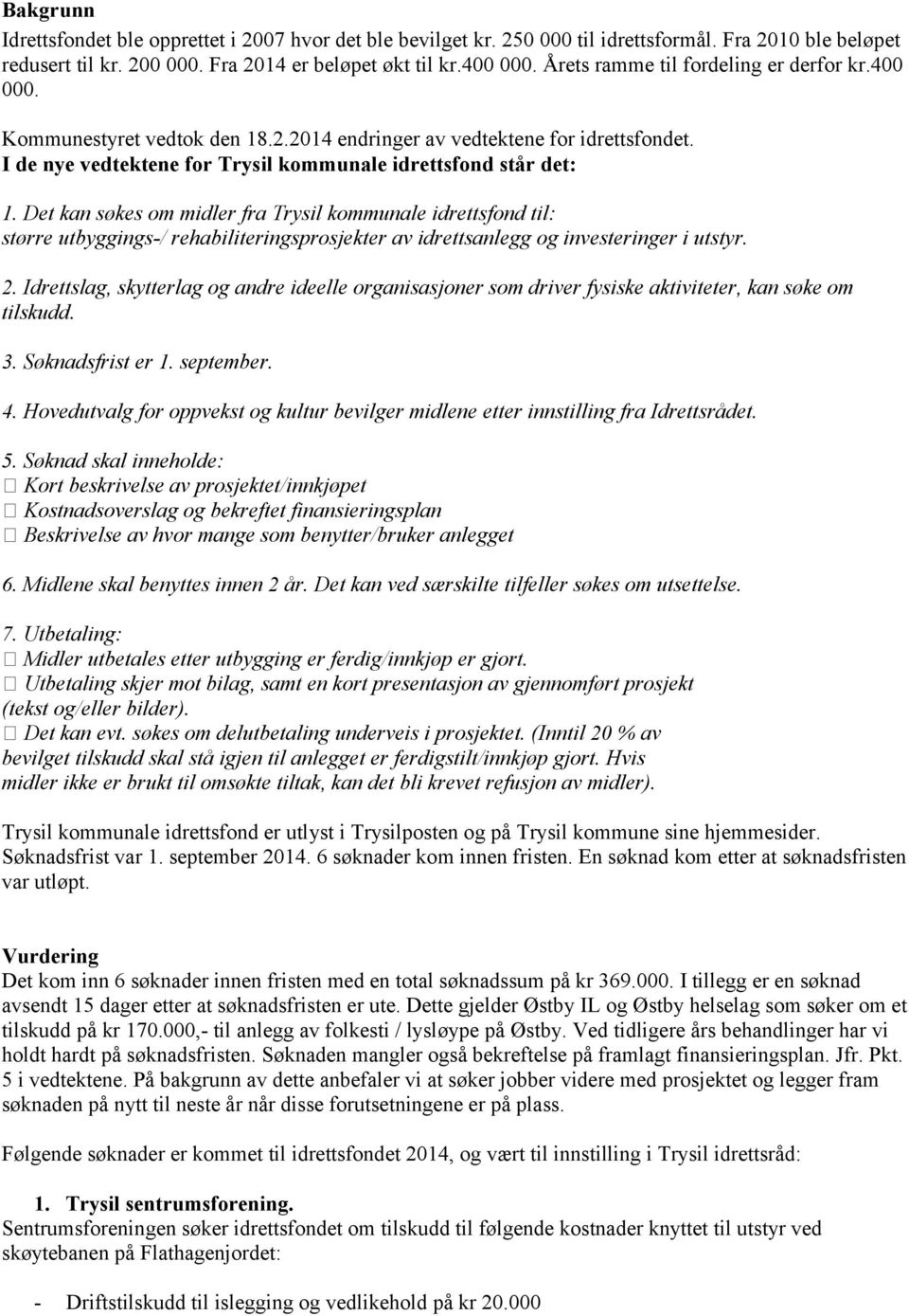 Det kan søkes om midler fra Trysil kommunale idrettsfond til: større utbyggings-/ rehabiliteringsprosjekter av idrettsanlegg og investeringer i utstyr. 2.