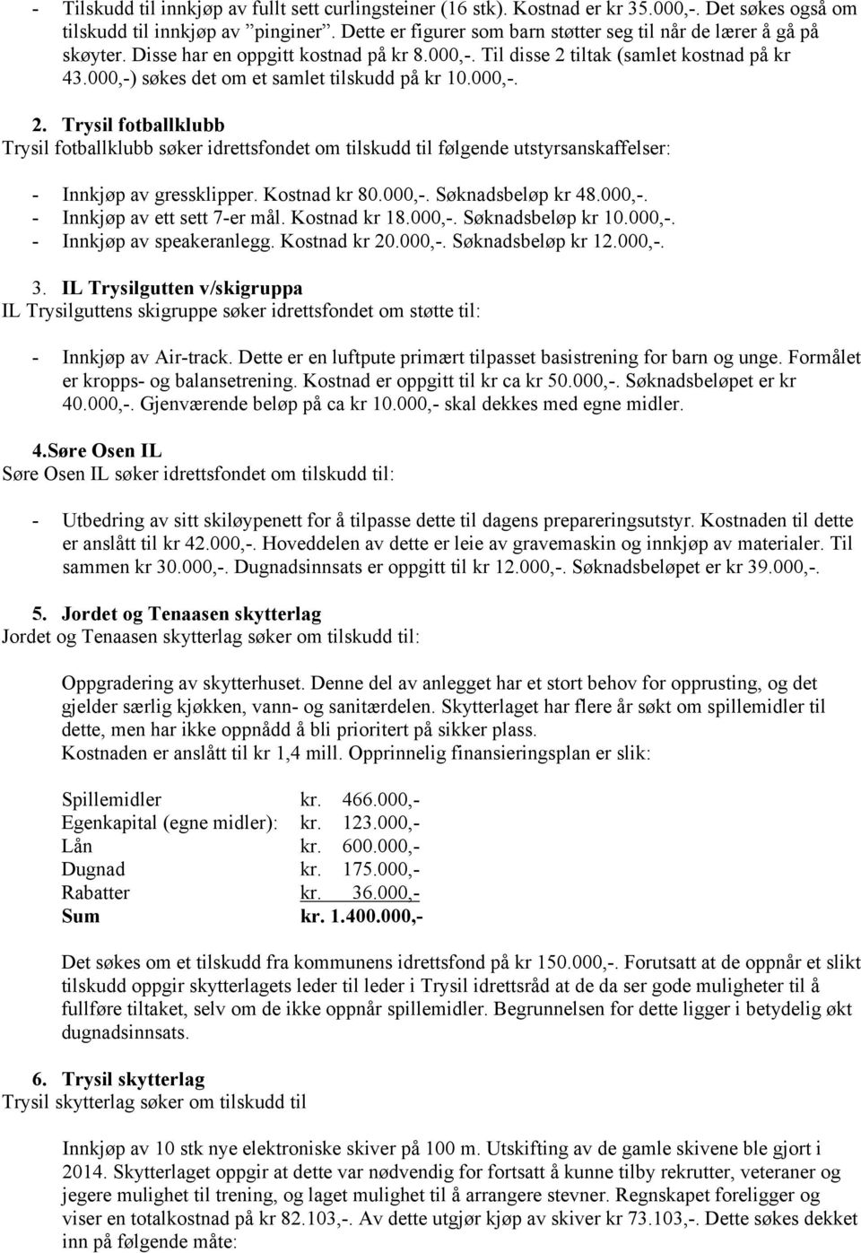 000,-) søkes det om et samlet tilskudd på kr 10.000,-. 2. Trysil fotballklubb Trysil fotballklubb søker idrettsfondet om tilskudd til følgende utstyrsanskaffelser: - Innkjøp av gressklipper.