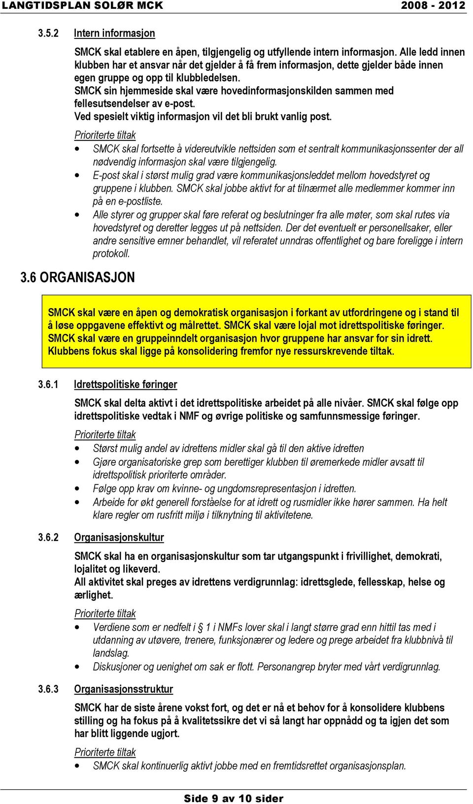 SMCK sin hjemmeside skal være hovedinformasjonskilden sammen med fellesutsendelser av e-post. Ved spesielt viktig informasjon vil det bli brukt vanlig post.