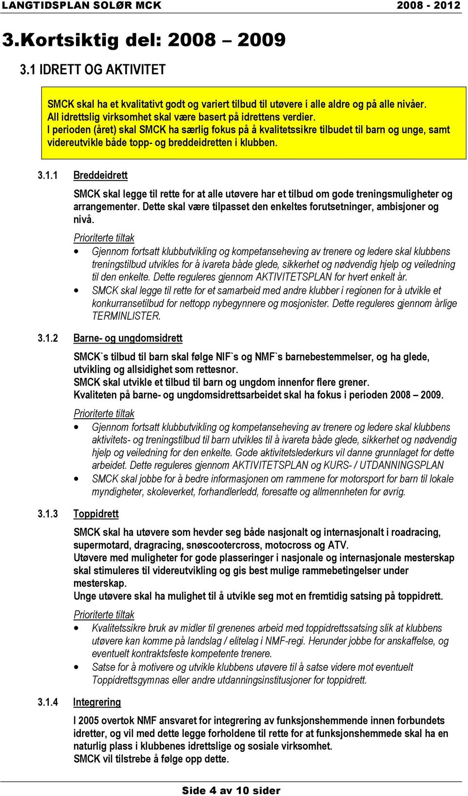 I perioden (året) skal SMCK ha særlig fokus på å kvalitetssikre tilbudet til barn og unge, samt videreutvikle både topp- og breddeidretten i klubben. 3.1.