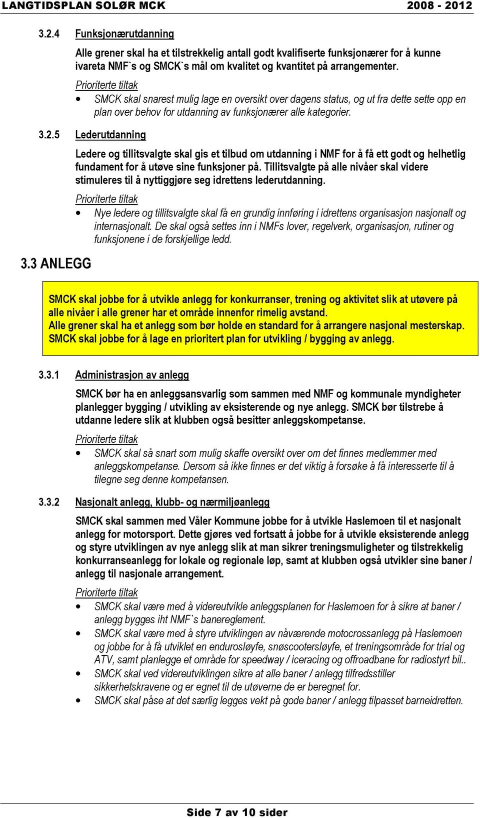 3 ANLEGG Ledere og tillitsvalgte skal gis et tilbud om utdanning i NMF for å få ett godt og helhetlig fundament for å utøve sine funksjoner på.