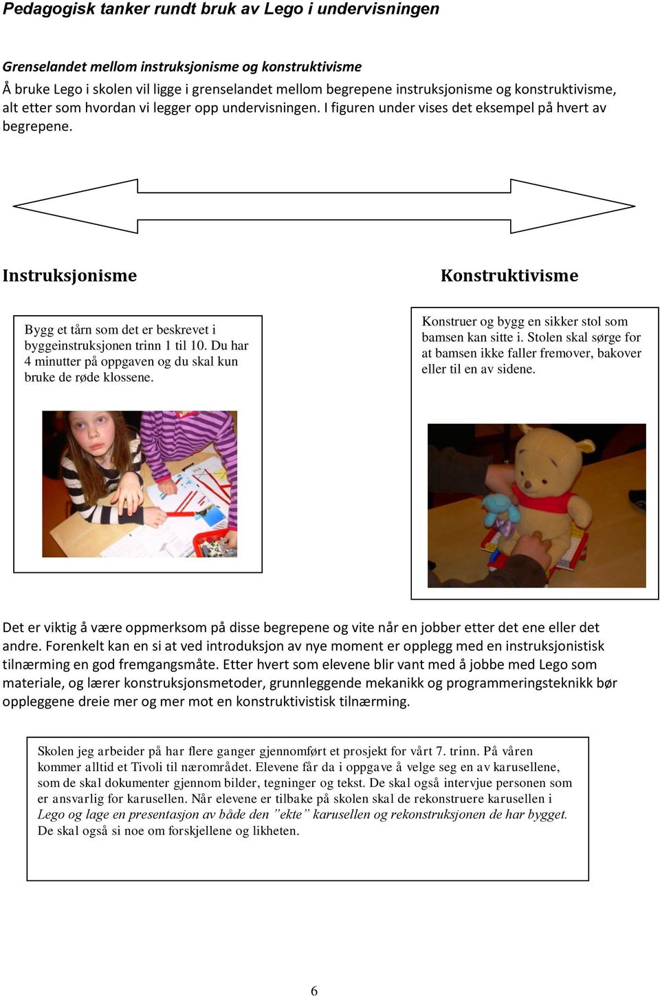 Instruksjonisme Konstruktivisme Bygg et tårn som det er beskrevet i byggeinstruksjonen trinn 1 til 10. Du har 4 minutter på oppgaven og du skal kun bruke de røde klossene.