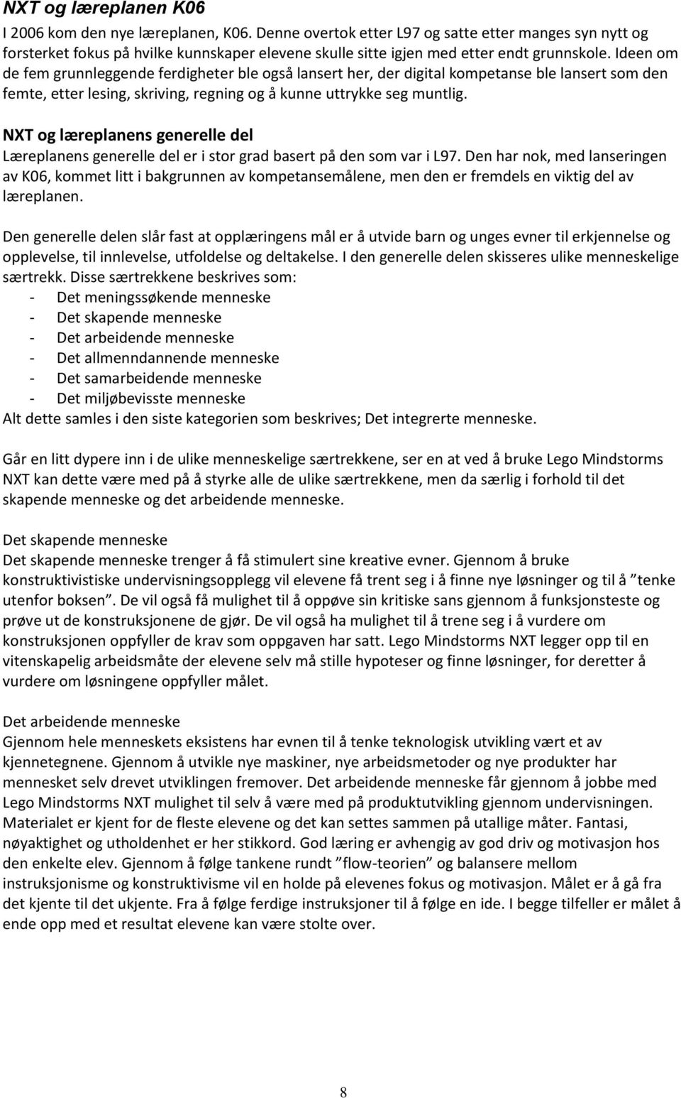 Ideen om de fem grunnleggende ferdigheter ble også lansert her, der digital kompetanse ble lansert som den femte, etter lesing, skriving, regning og å kunne uttrykke seg muntlig.