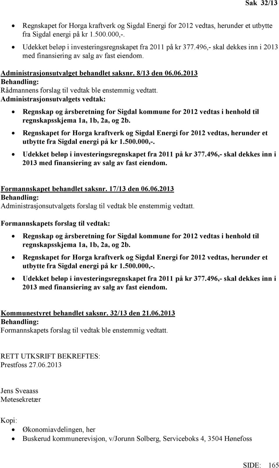 Administrasjonsutvalgets vedtak: Regnskap og årsberetning for Sigdal kommune for 2012 vedtas i henhold til regnskapsskjema 1a, 1b, 2a, og 2b.