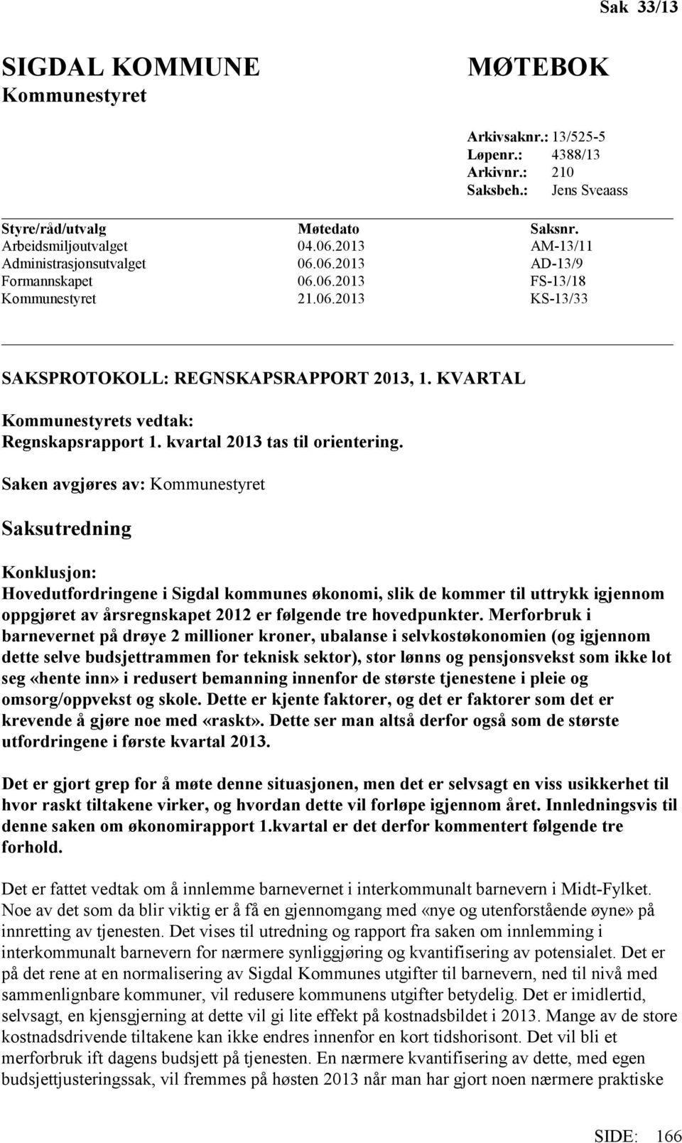 KVARTAL Kommunestyrets vedtak: Regnskapsrapport 1. kvartal 2013 tas til orientering.