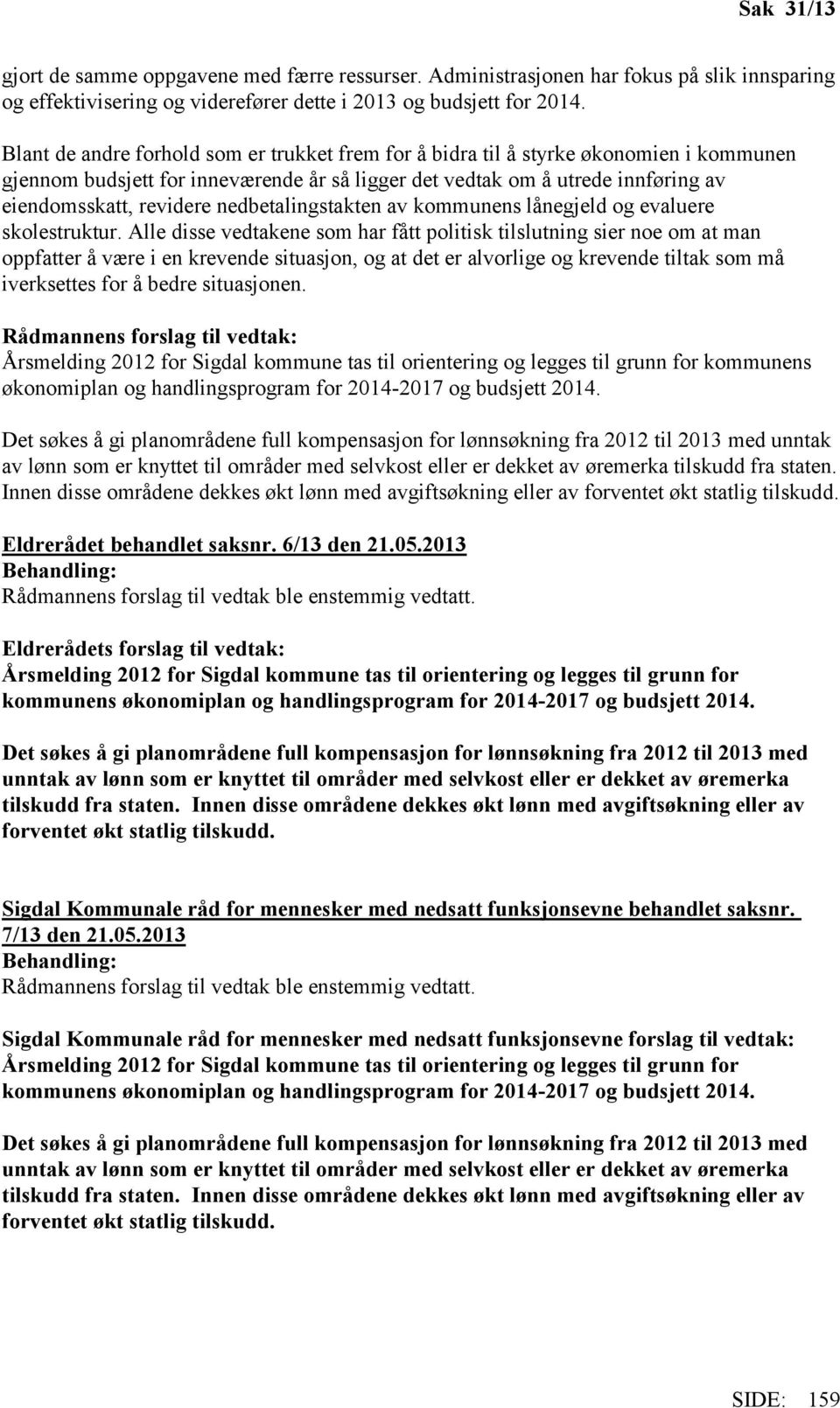 nedbetalingstakten av kommunens lånegjeld og evaluere skolestruktur.