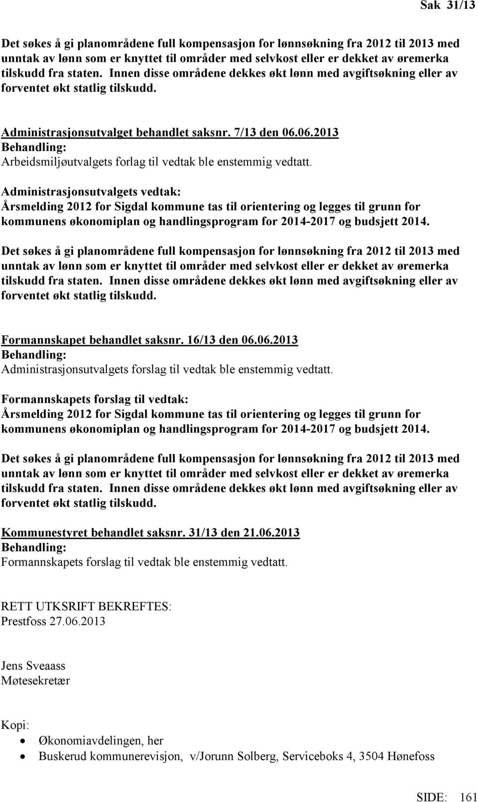 06.2013 Behandling: Arbeidsmiljøutvalgets forlag til vedtak ble enstemmig vedtatt.