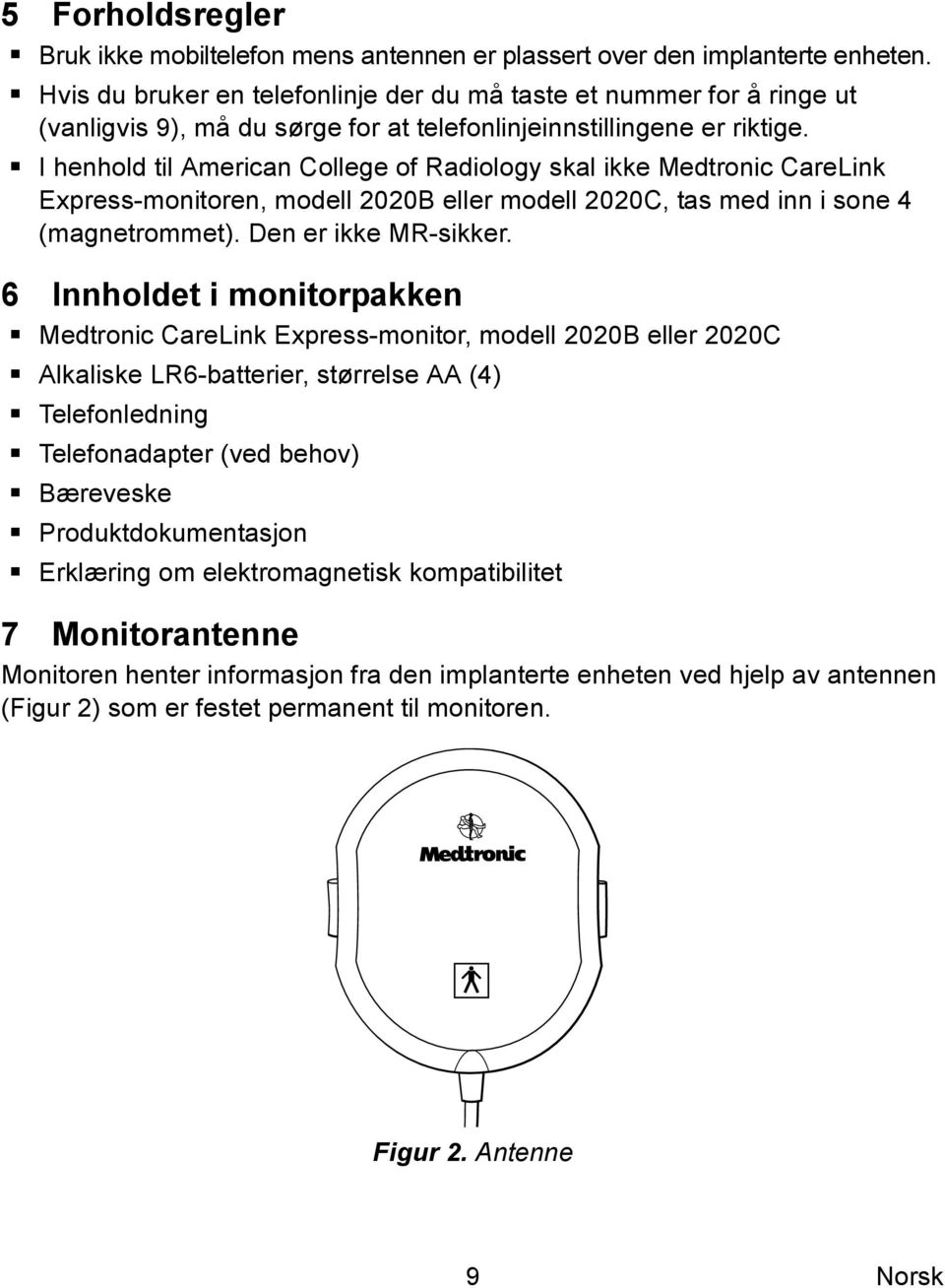 I henhold til American College of Radiology skal ikke Medtronic CareLink Express-monitoren, modell 2020B eller modell 2020C, tas med inn i sone 4 (magnetrommet). Den er ikke MR-sikker.