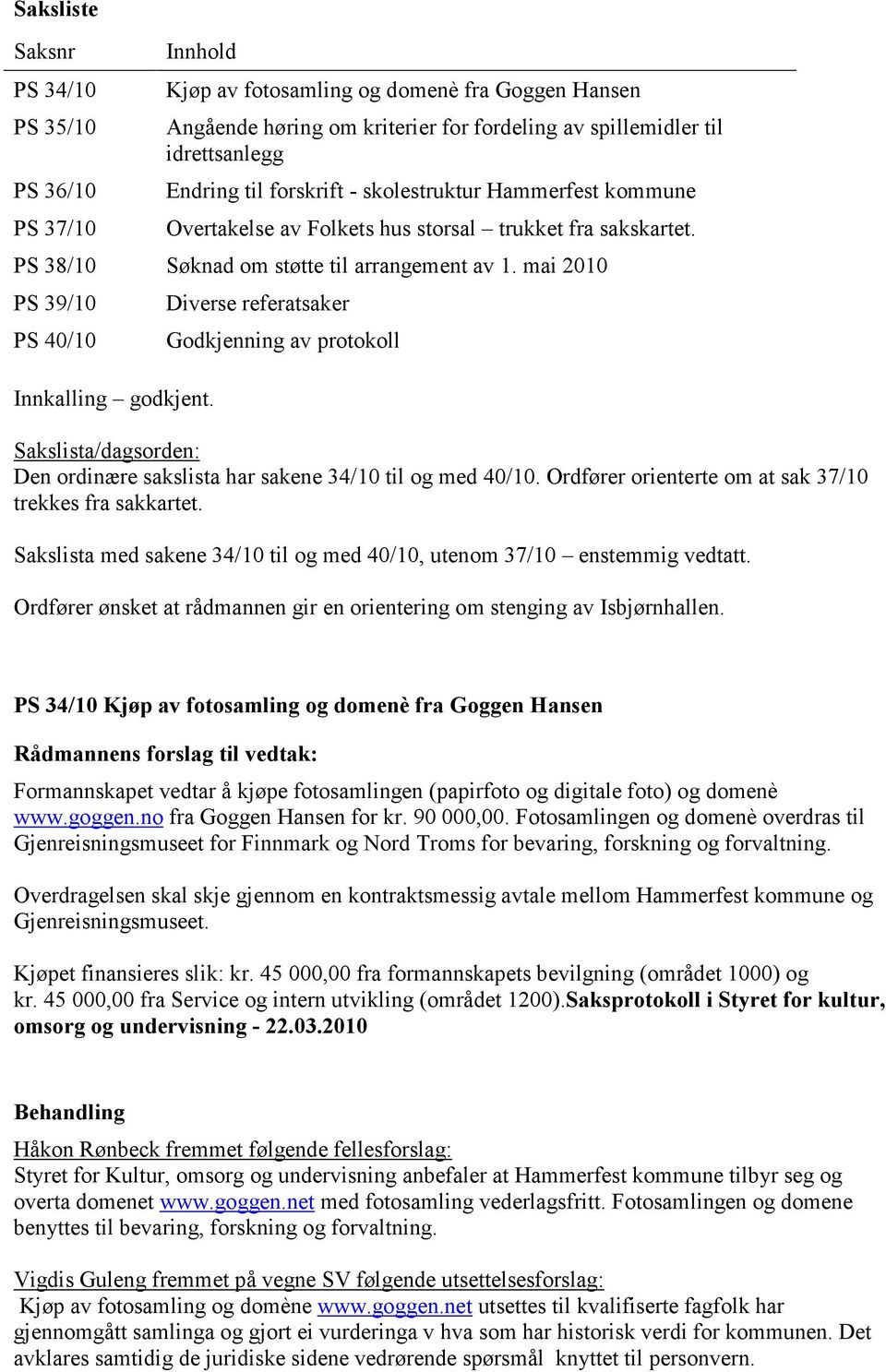 Diverse referatsaker Godkjenning av protokoll Sakslista/dagsorden: Den ordinære sakslista har sakene 34/10 til og med 40/10. Ordfører orienterte om at sak 37/10 trekkes fra sakkartet.