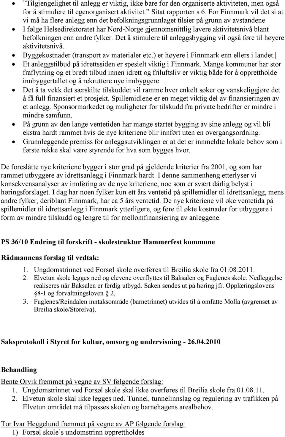 befolkningen enn andre fylker. Det å stimulere til anleggsbygging vil også føre til høyere aktivitetsnivå. Byggekostnader (transport av materialer etc.) er høyere i Finnmark enn ellers i landet.