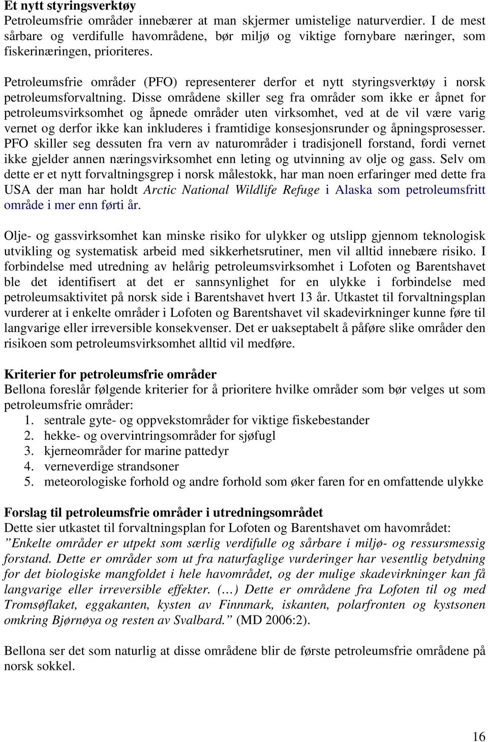 Petroleumsfrie områder (PFO) representerer derfor et nytt styringsverktøy i norsk petroleumsforvaltning.